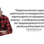 Підтримка кожного журналіста, українського чи закордонного ,— є необхідною умовою того, щоб світ продовжував бачити й розуміти російську війну проти України – Андрій Коваленко